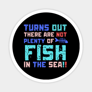 Turns Out There Are Not Plenty Of Fish in The Sea Magnet